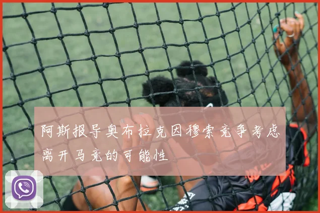 阿斯报导奥布拉克因穆索竞争考虑离开马竞的可能性