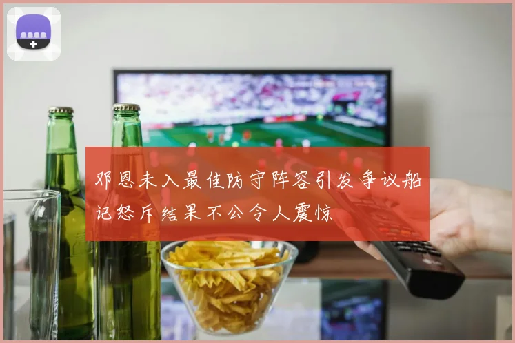 邓恩未入最佳防守阵容引发争议船记怒斥结果不公令人震惊